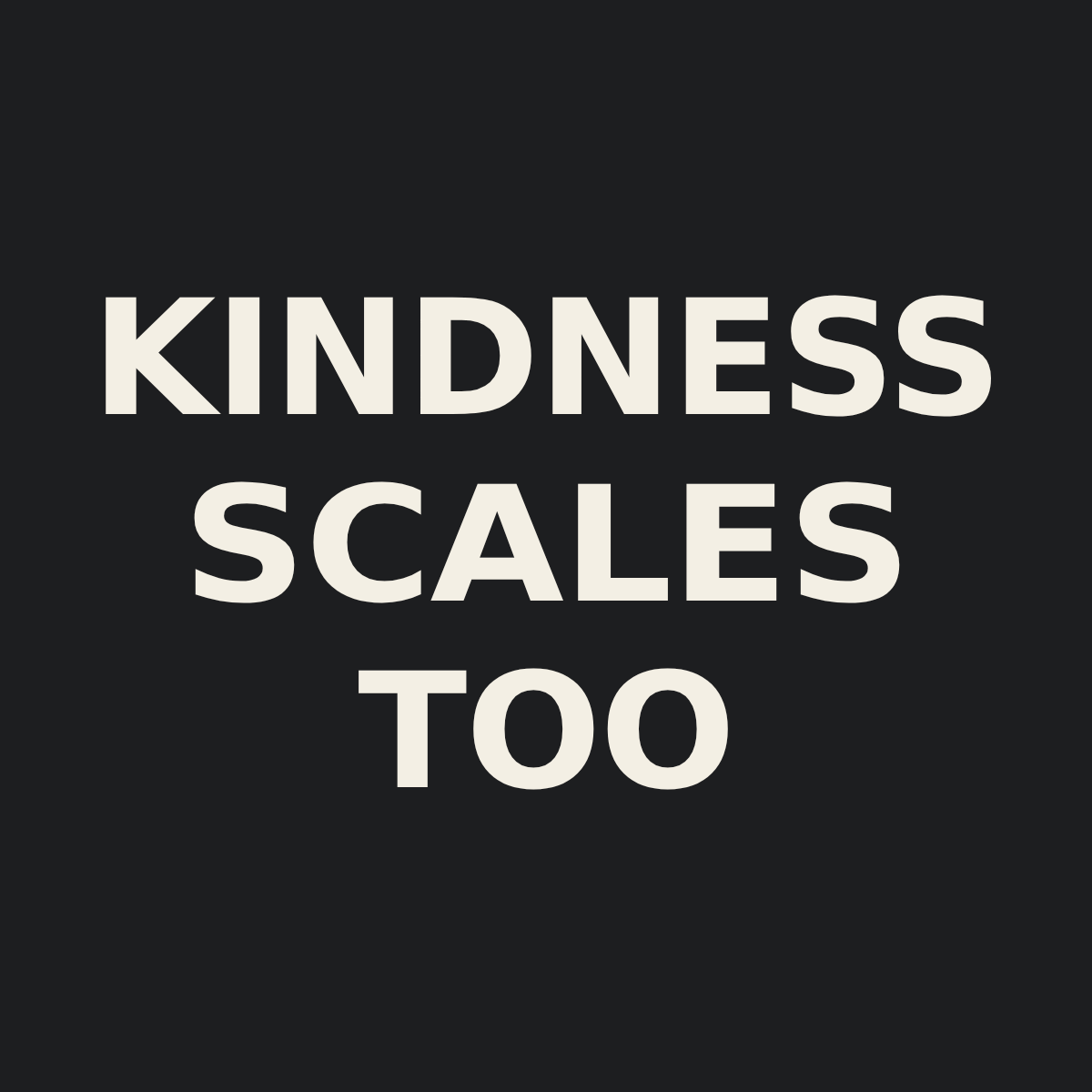 Kindness Scales Too, in cream capitals on near-black.